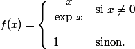 f(x)=\left\{\begin{array}{lllll}\dfrac{x}{\exp\,x}&\mbox{si }x\ne0\\\\1&\mbox{sinon.}\\\end{array}\right.